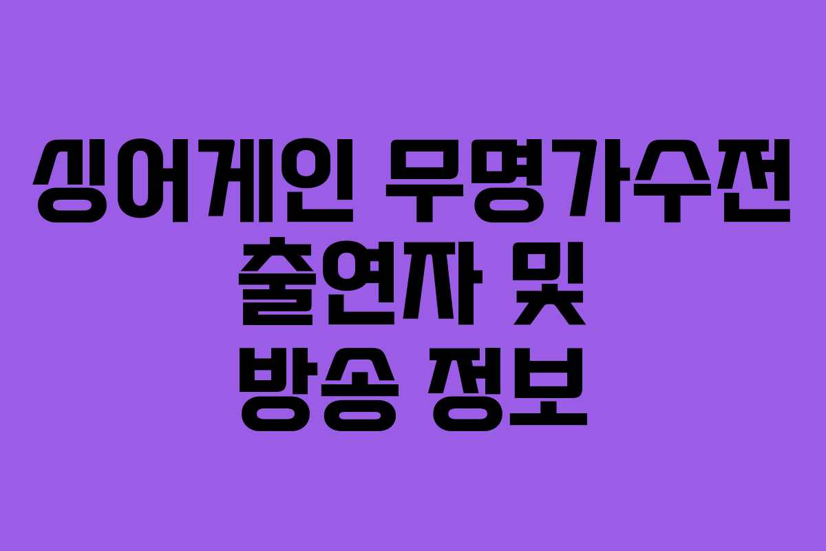 싱어게인 무명가수전 출연자 및 방송 정보