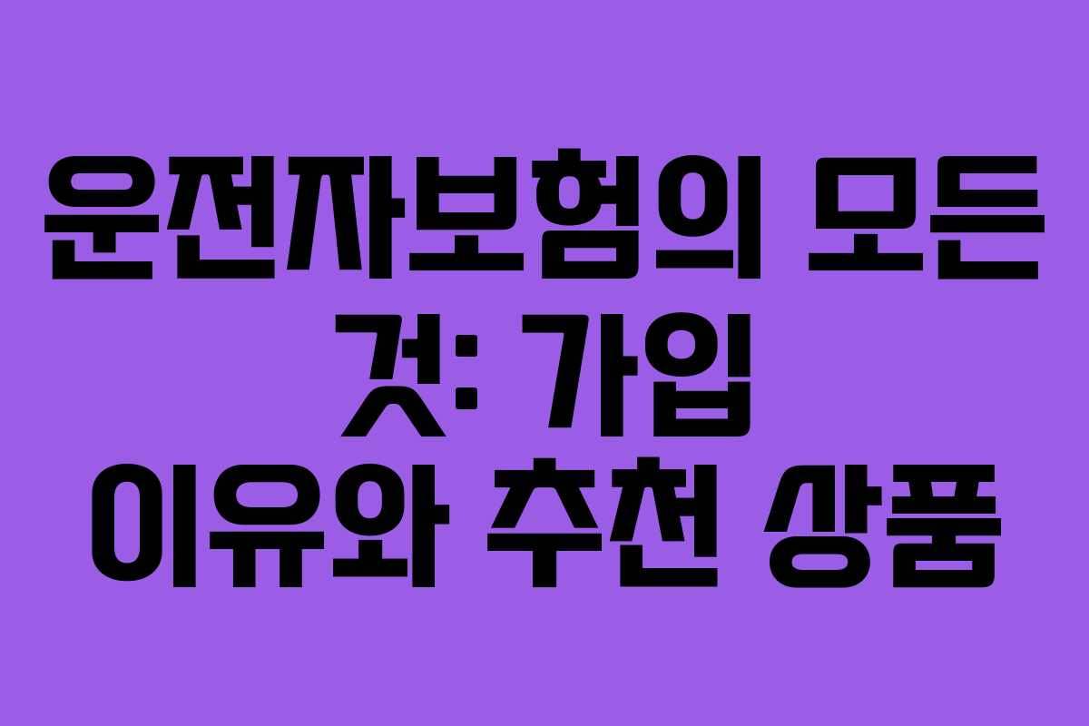 운전자보험의 모든 것: 가입 이유와 추천 상품