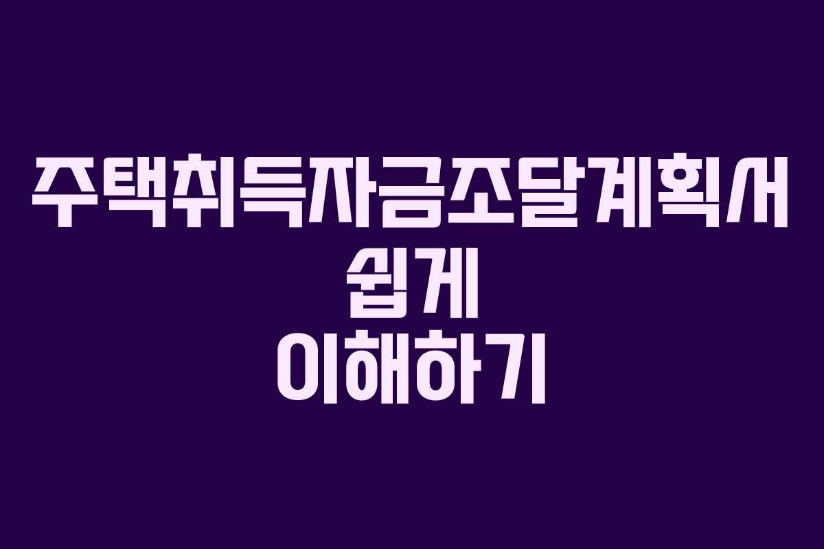 주택취득자금조달계획서 쉽게 이해하기