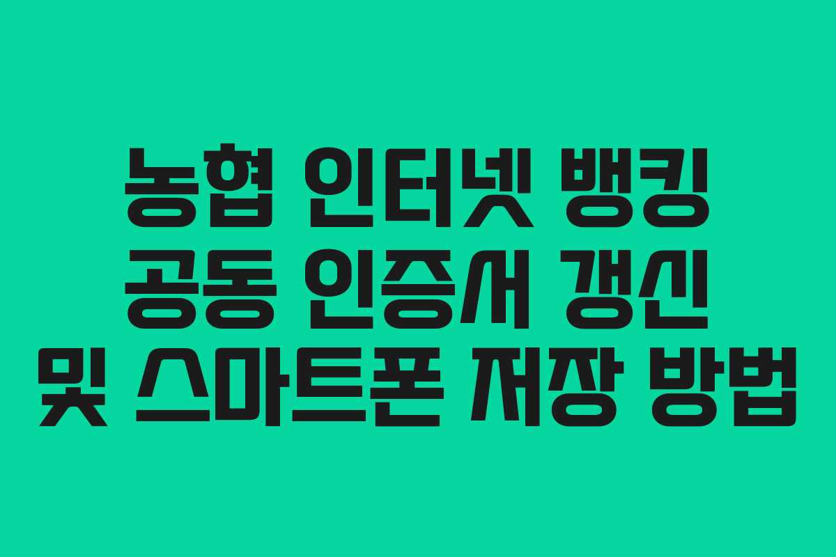 농협 인터넷 뱅킹 공동 인증서 갱신 및 스마트폰 저장 방법