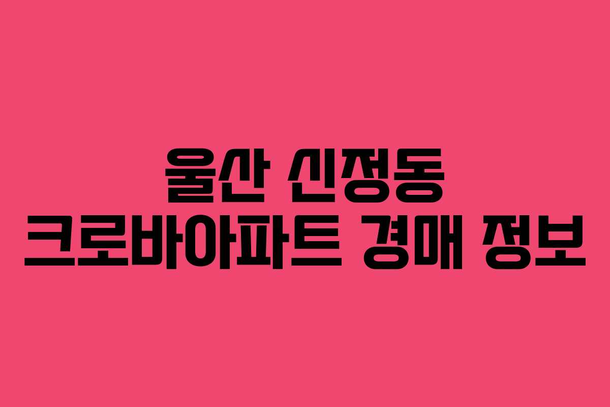 울산 신정동 크로바아파트 경매 정보
