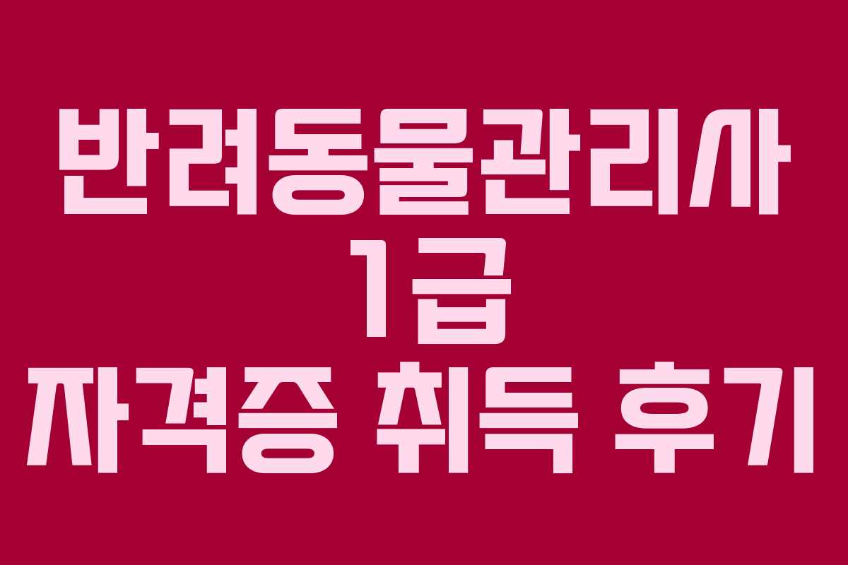 반려동물관리사 1급 자격증 취득 후기
