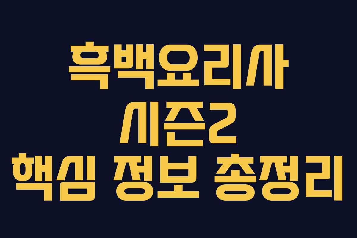 흑백요리사 시즌2 핵심 정보 총정리