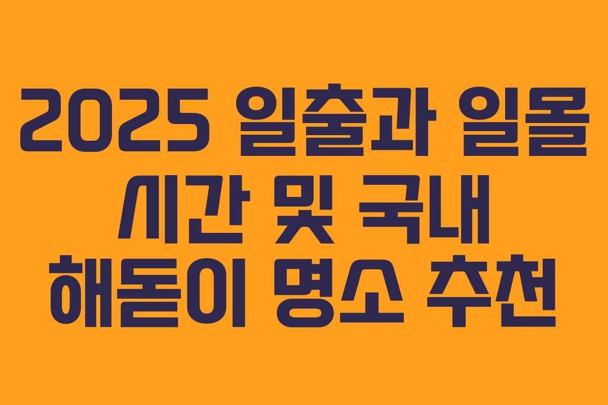 2025 일출과 일몰 시간 및 국내 해돋이 명소 추천