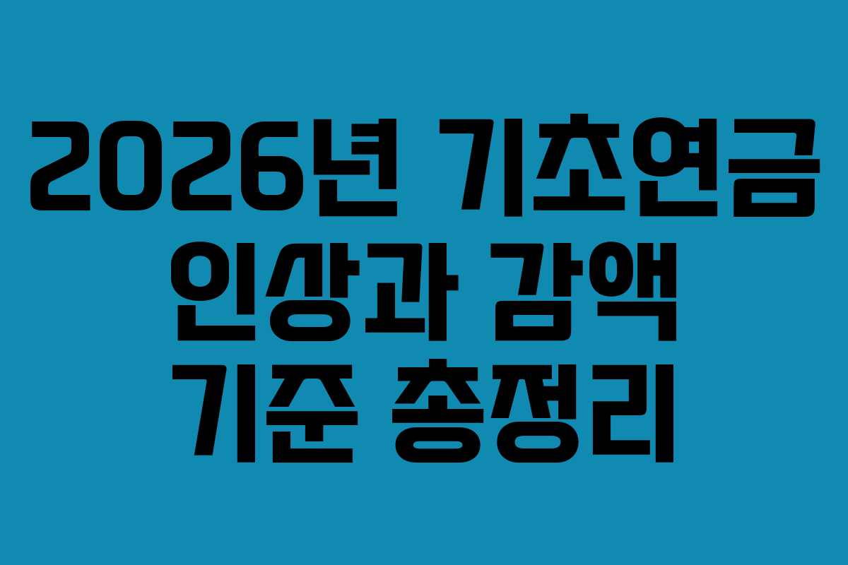 2026년 기초연금 인상과 감액 기준 총정리 2026년 기초연금 인상과 감액 기준 총정리