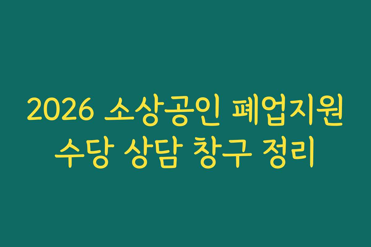 2026 소상공인 폐업지원수당 상담 창구 정리