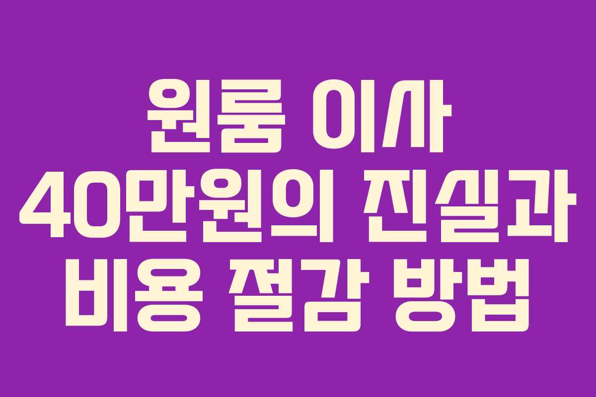 원룸 이사 40만원의 진실과 비용 절감 방법