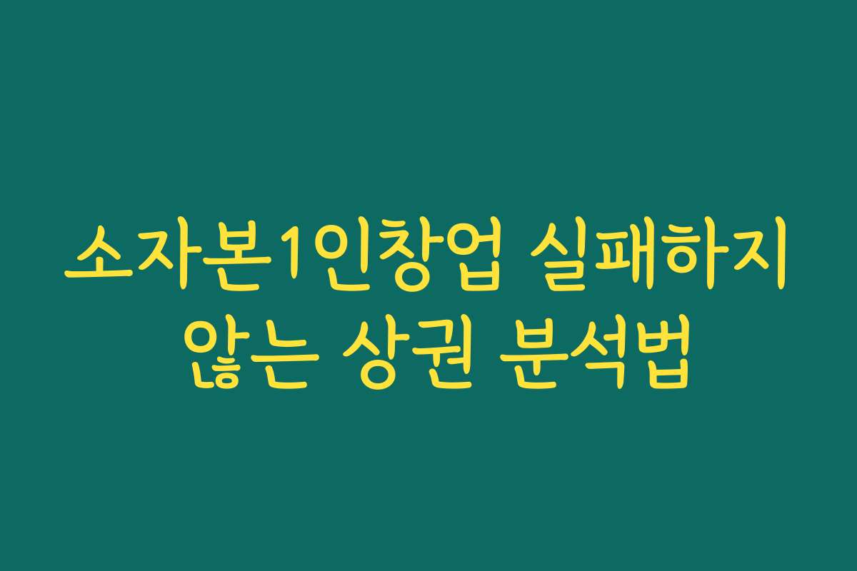 소자본1인창업 실패하지 않는 상권 분석법