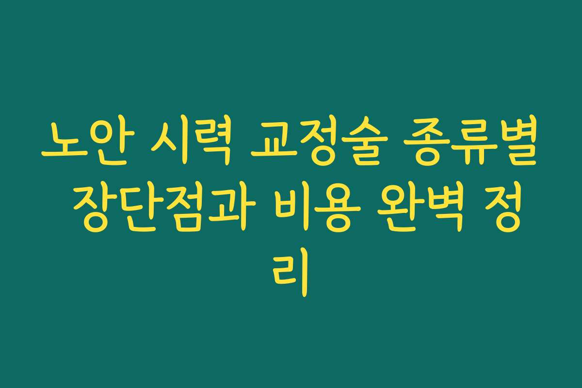 노안 시력 교정술 종류별 장단점과 비용 완벽 정리