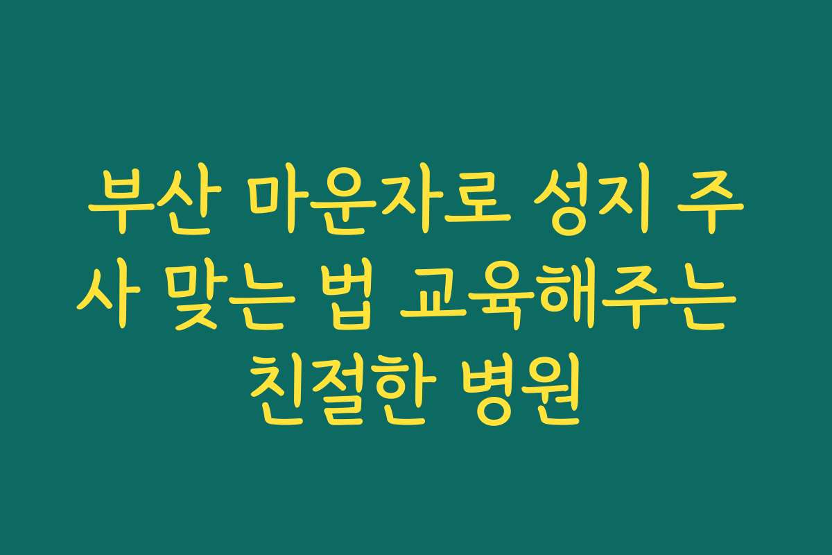 부산 마운자로 성지 주사 맞는 법 교육해주는 친절한 병원 부산 마운자로 성지 주사 맞는 법 교육해주는 친절한 병원