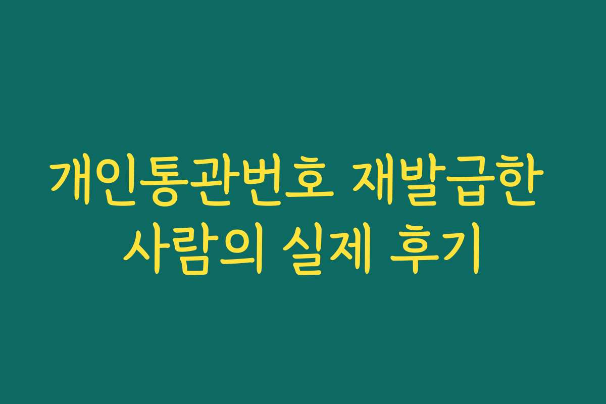 개인통관번호 재발급한 사람의 실제 후기