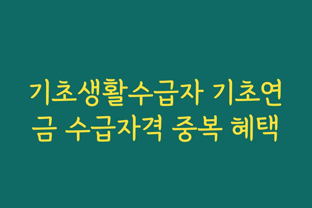기초생활수급자 기초연금 수급자격 중복 혜택 기초생활수급자 기초연금 수급자격 중복 혜택
