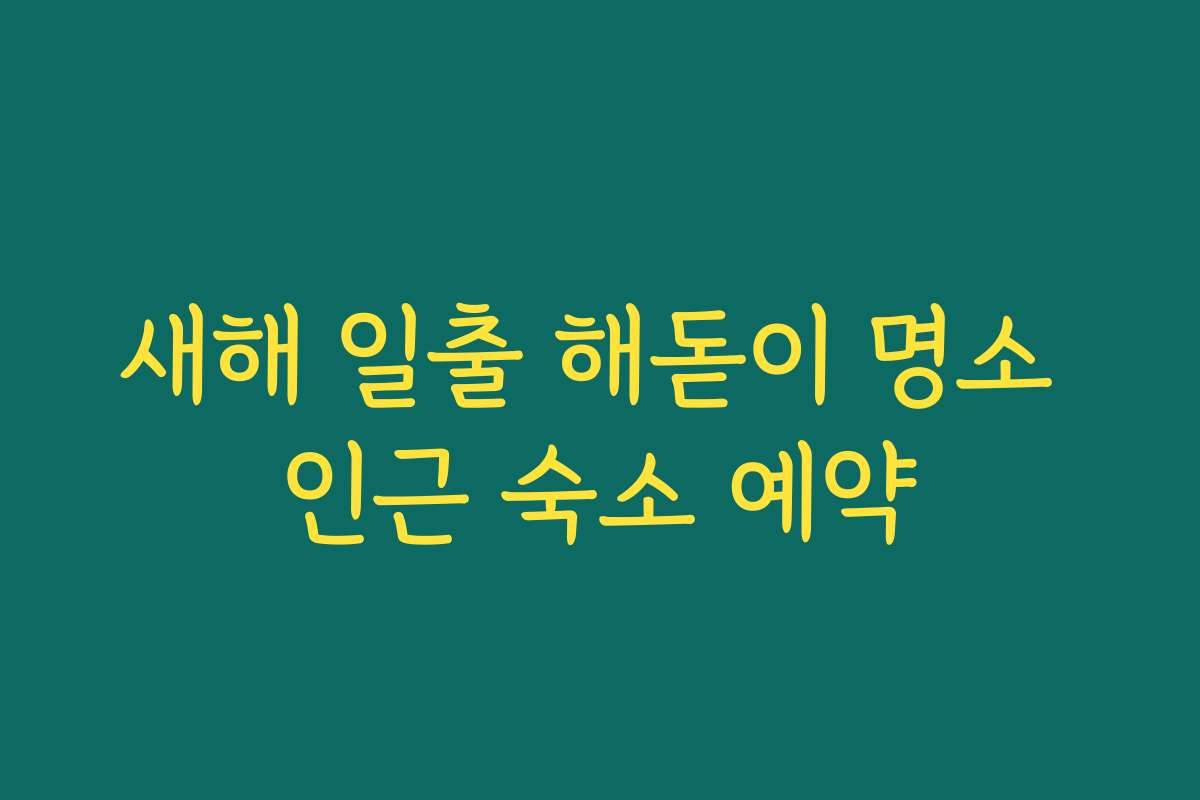 새해 일출 해돋이 명소 인근 숙소 예약 새해 일출 해돋이 명소 인근 숙소 예약