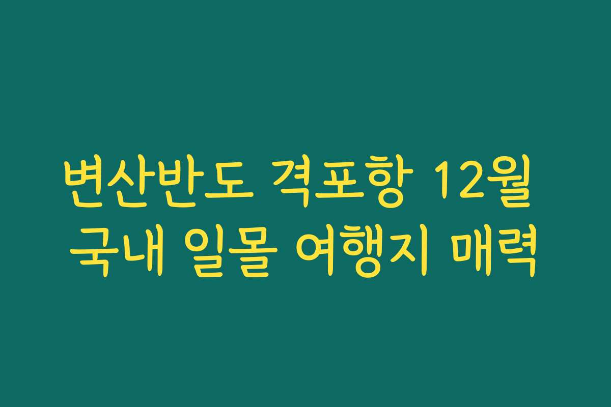 변산반도 격포항 12월 국내 일몰 여행지 매력