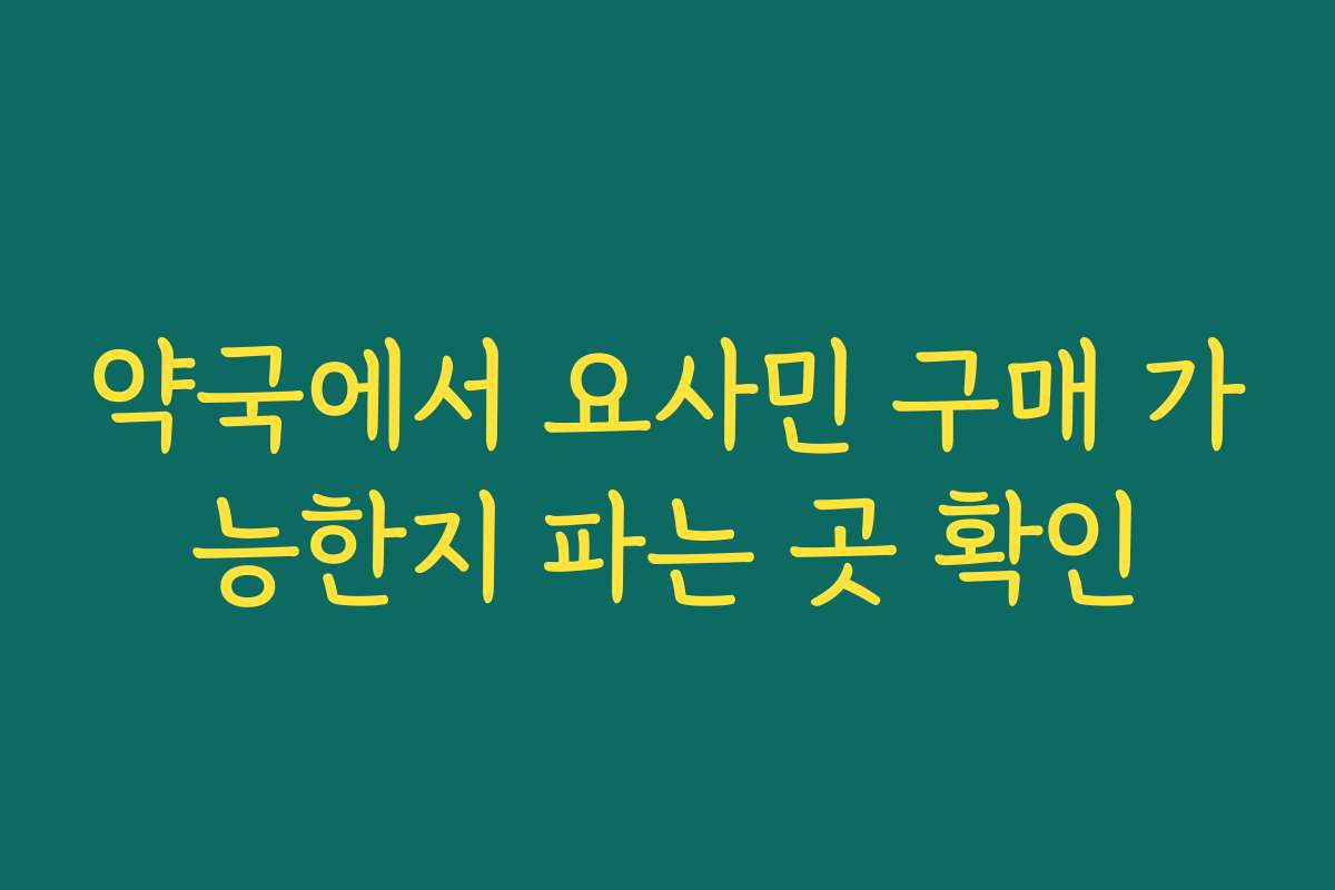 약국에서 요사민 구매 가능한지 파는 곳 확인 약국에서 요사민 구매 가능한지 파는 곳 확인