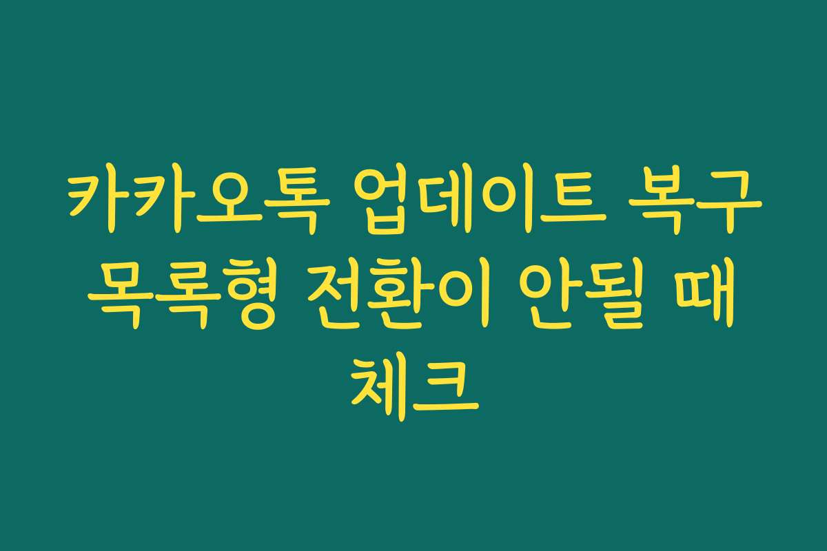 카카오톡 업데이트 복구 목록형 전환이 안될 때 체크