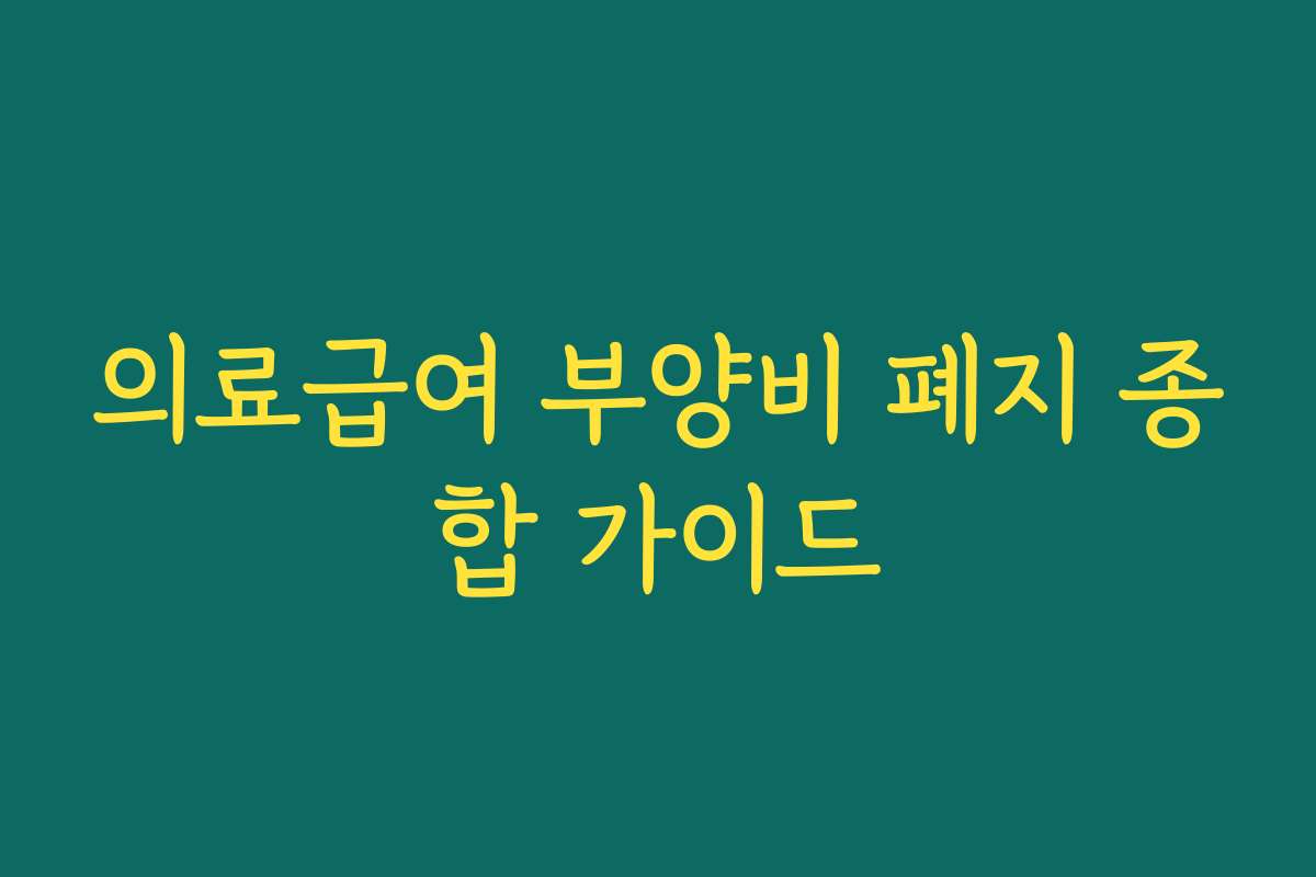 의료급여 부양비 폐지 종합 가이드