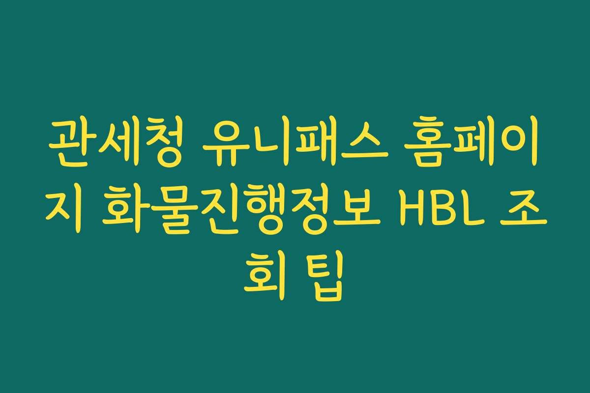 관세청 유니패스 홈페이지 화물진행정보 HBL 조회 팁