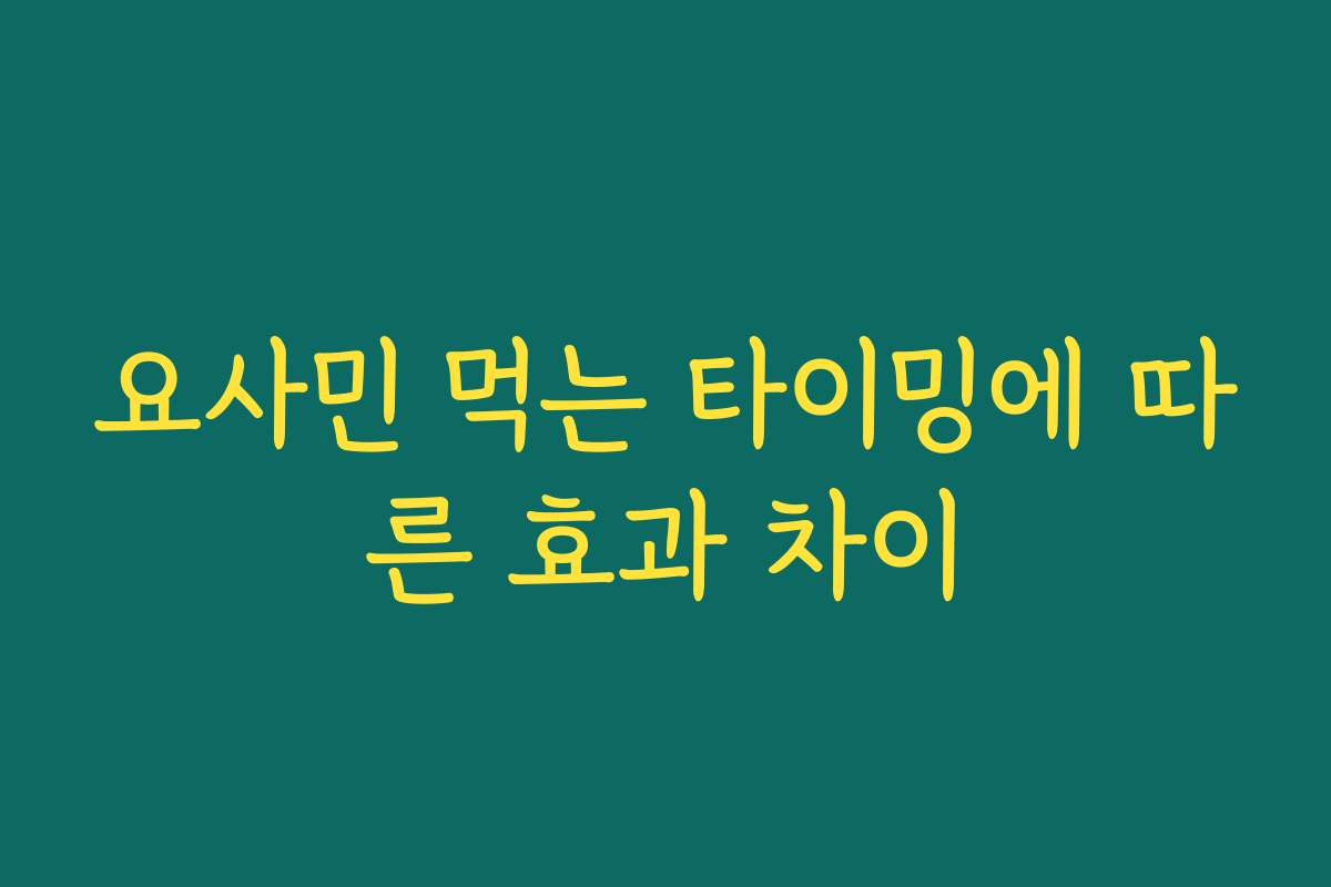 요사민 먹는 타이밍에 따른 효과 차이 요사민 먹는 타이밍에 따른 효과 차이