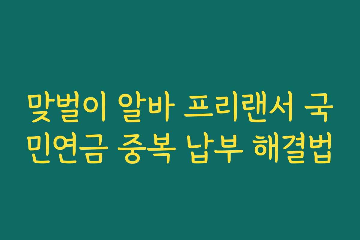맞벌이 알바 프리랜서 국민연금 중복 납부 해결법
