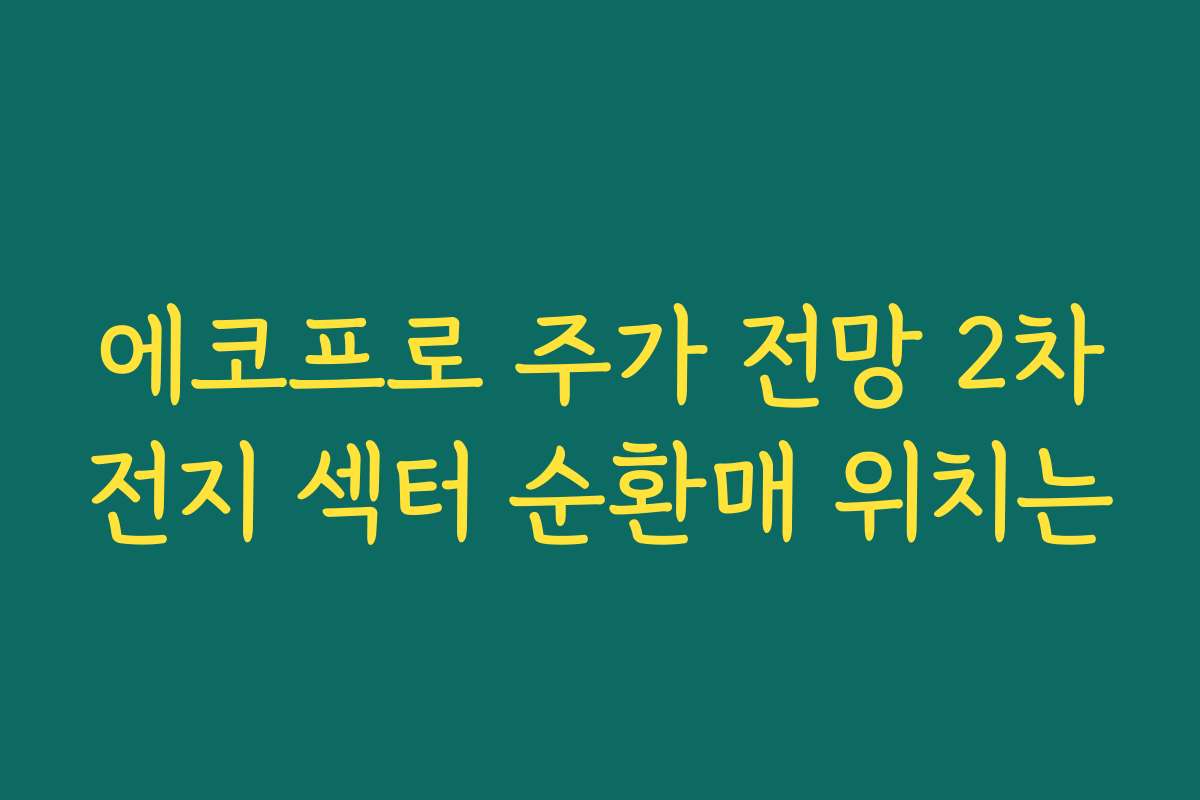 에코프로 주가 전망 2차전지 섹터 순환매 위치는 에코프로 주가 전망 2차전지 섹터 순환매 위치는
