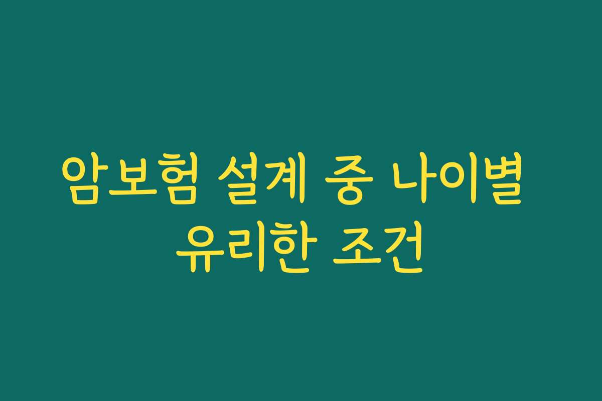 암보험 설계 중 나이별 유리한 조건