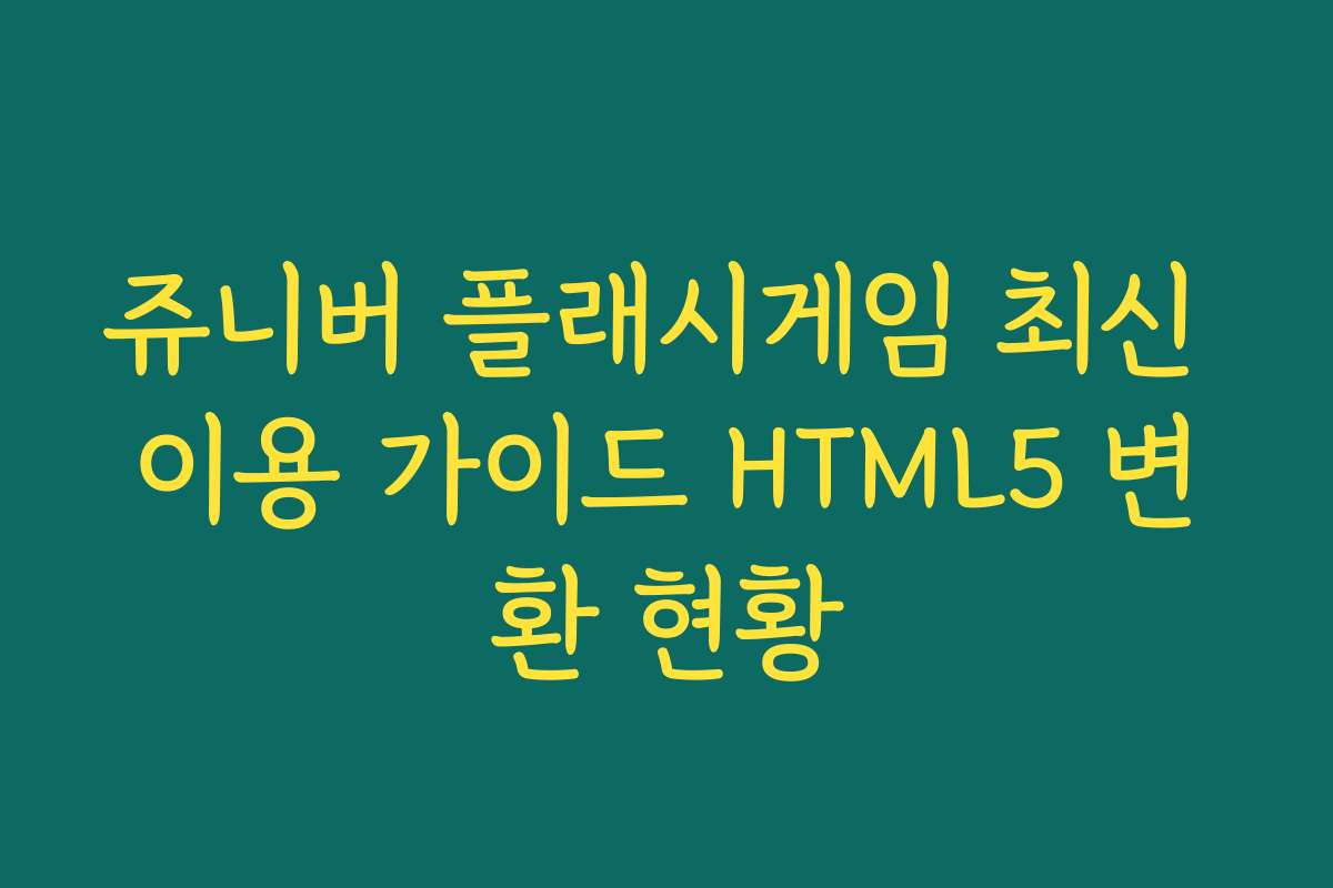 쥬니버 플래시게임 최신 이용 가이드 HTML5 변환 현황