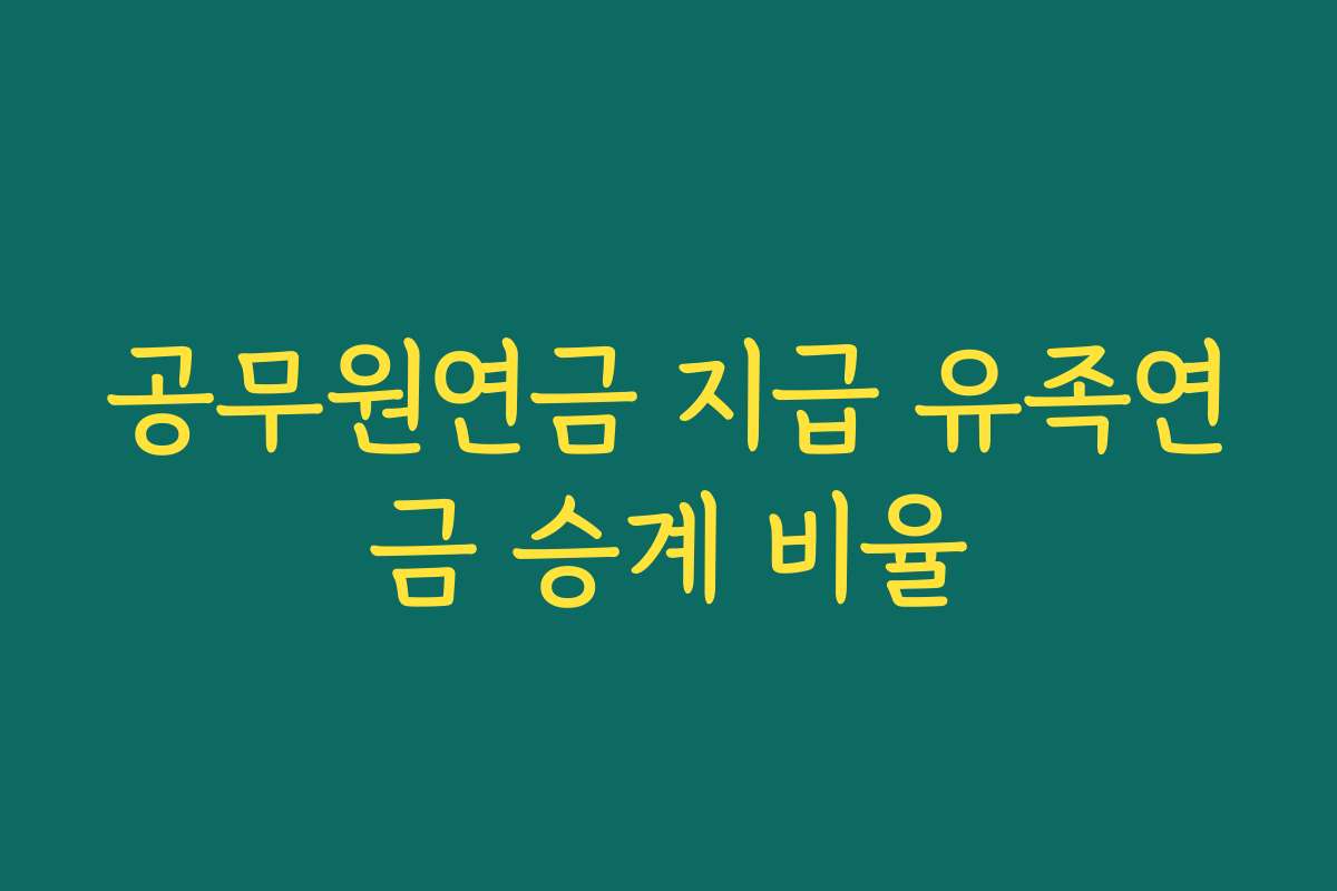 공무원연금 지급 유족연금 승계 비율 공무원연금 지급 유족연금 승계 비율