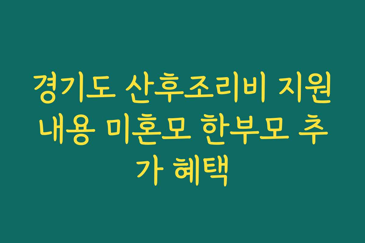 경기도 산후조리비 지원내용 미혼모 한부모 추가 혜택 경기도 산후조리비 지원내용 미혼모 한부모 추가 혜택