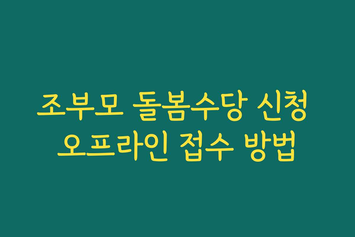 조부모 돌봄수당 신청 오프라인 접수 방법