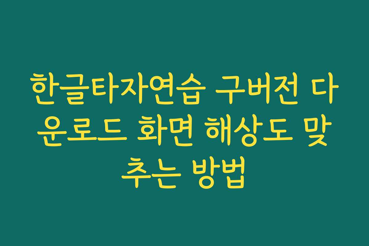 한글타자연습 구버전 다운로드 화면 해상도 맞추는 방법 한글타자연습 구버전 다운로드 화면 해상도 맞추는 방법