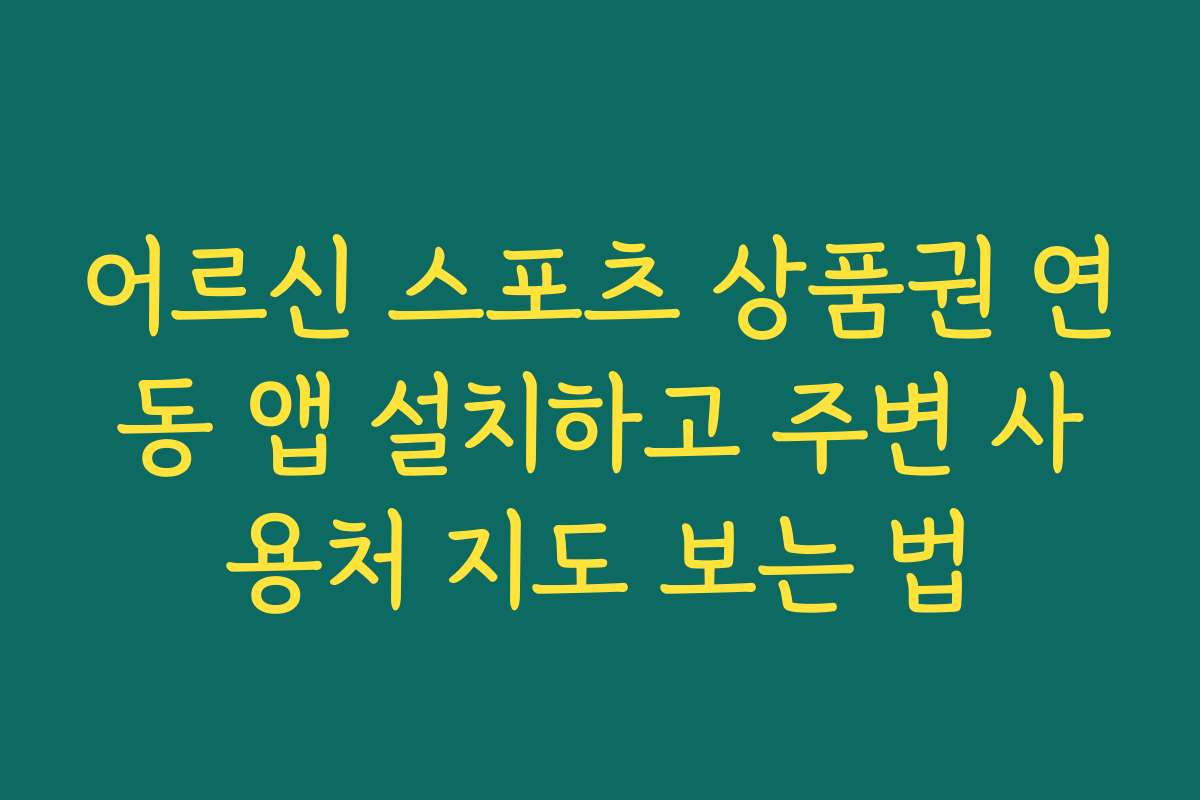어르신 스포츠 상품권 연동 앱 설치하고 주변 사용처 지도 보는 법 어르신 스포츠 상품권 연동 앱 설치하고 주변 사용처 지도 보는 법