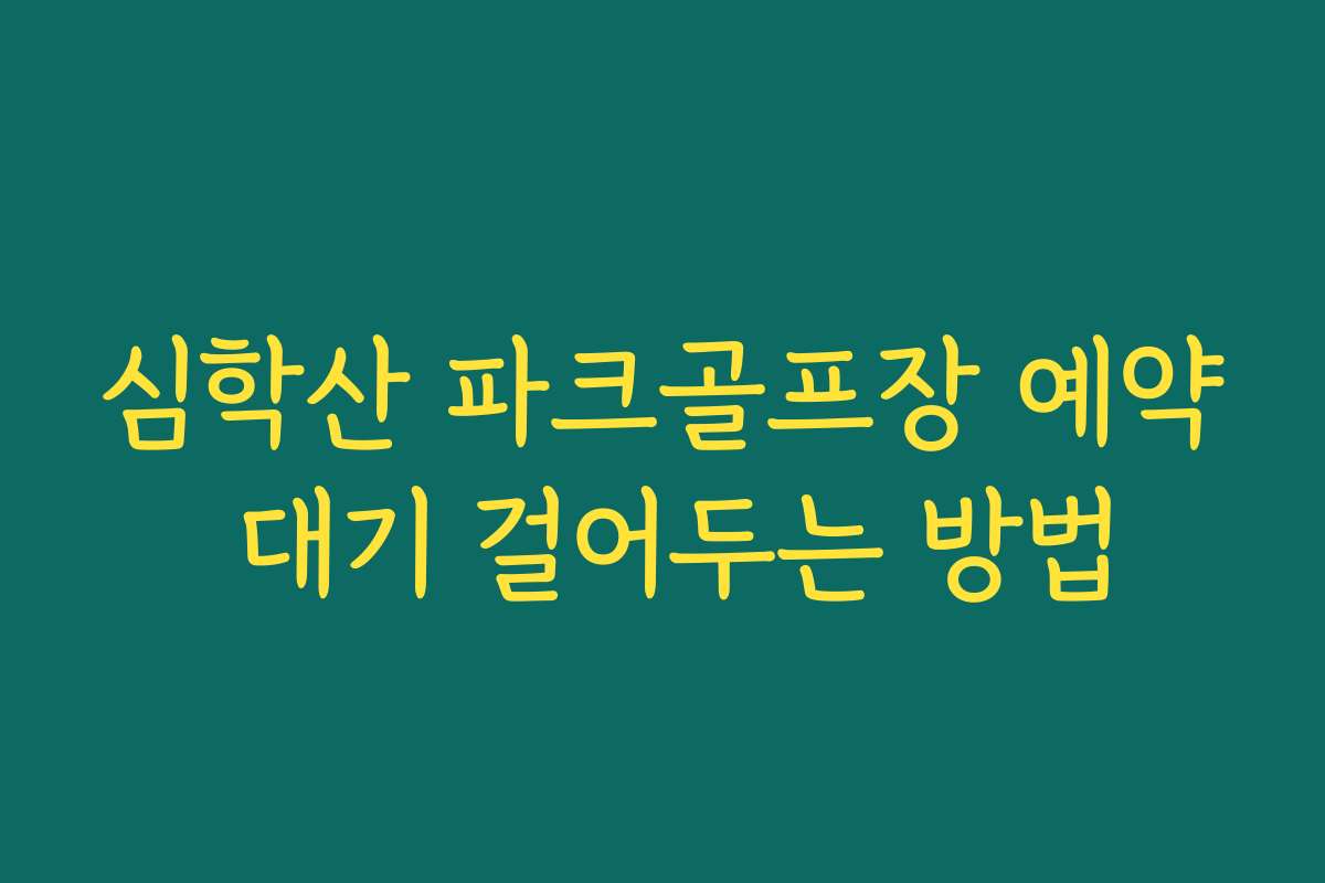 심학산 파크골프장 예약 대기 걸어두는 방법