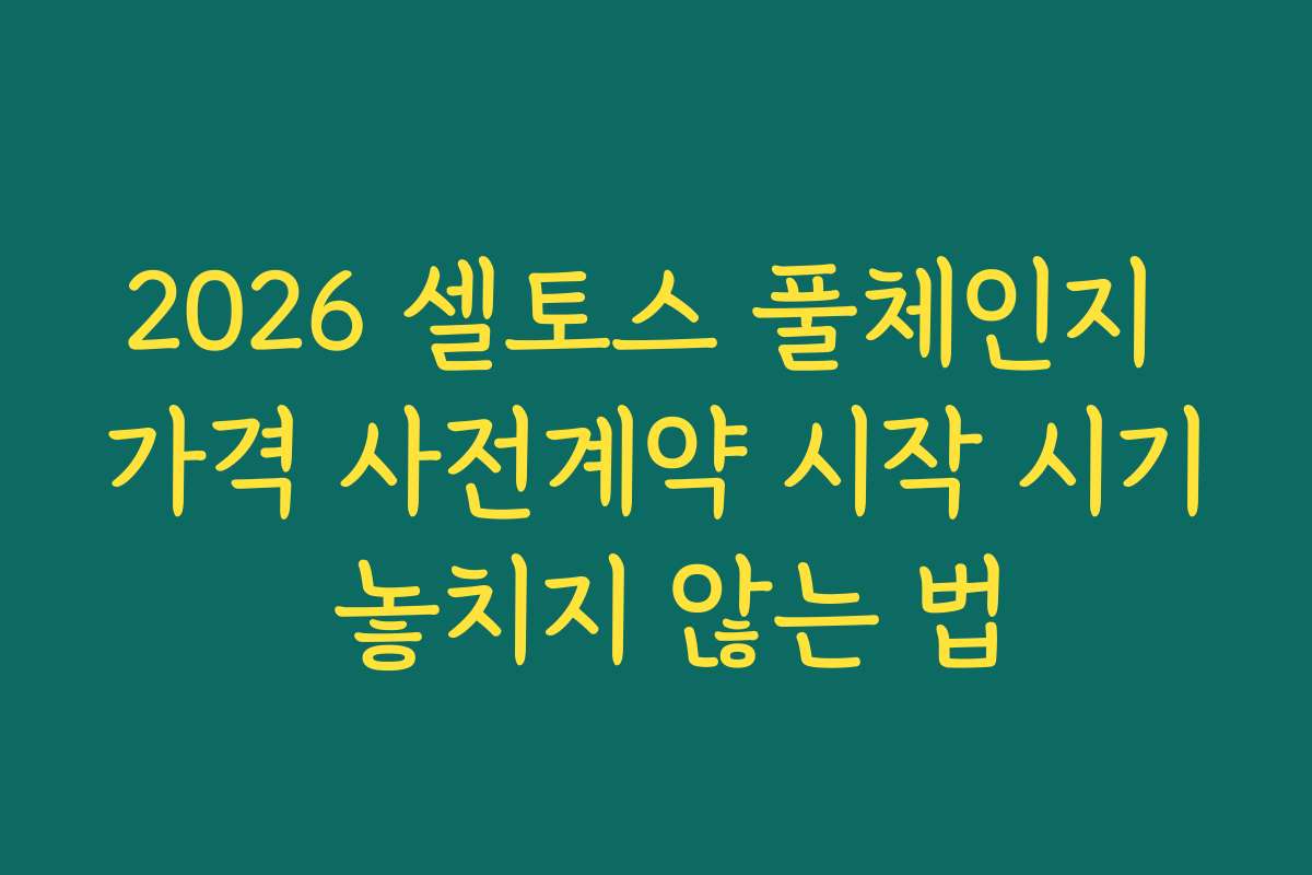 2026 셀토스 풀체인지 가격 사전계약 시작 시기 놓치지 않는 법 2026 셀토스 풀체인지 가격 사전계약 시작 시기 놓치지 않는 법
