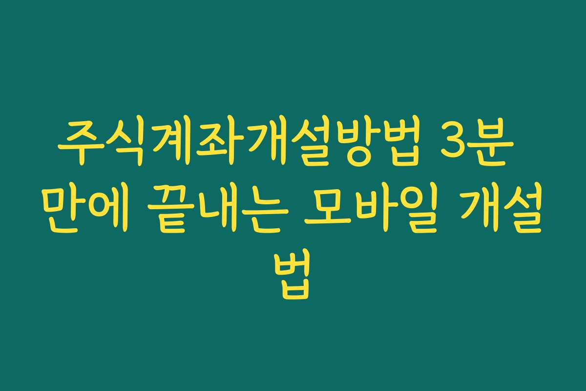 주식계좌개설방법 3분 만에 끝내는 모바일 개설법