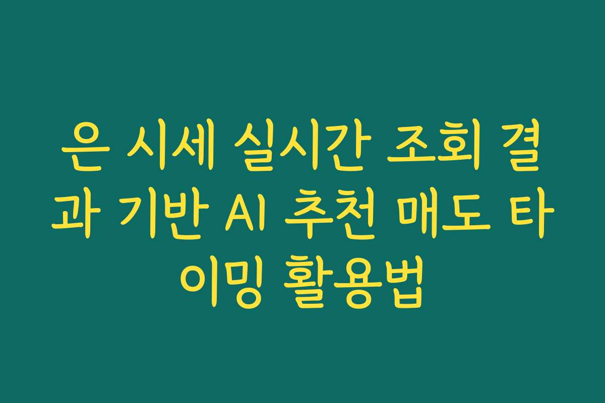 은 시세 실시간 조회 결과 기반 AI 추천 매도 타이밍 활용법 은 시세 실시간 조회 결과 기반 AI 추천 매도 타이밍 활용법