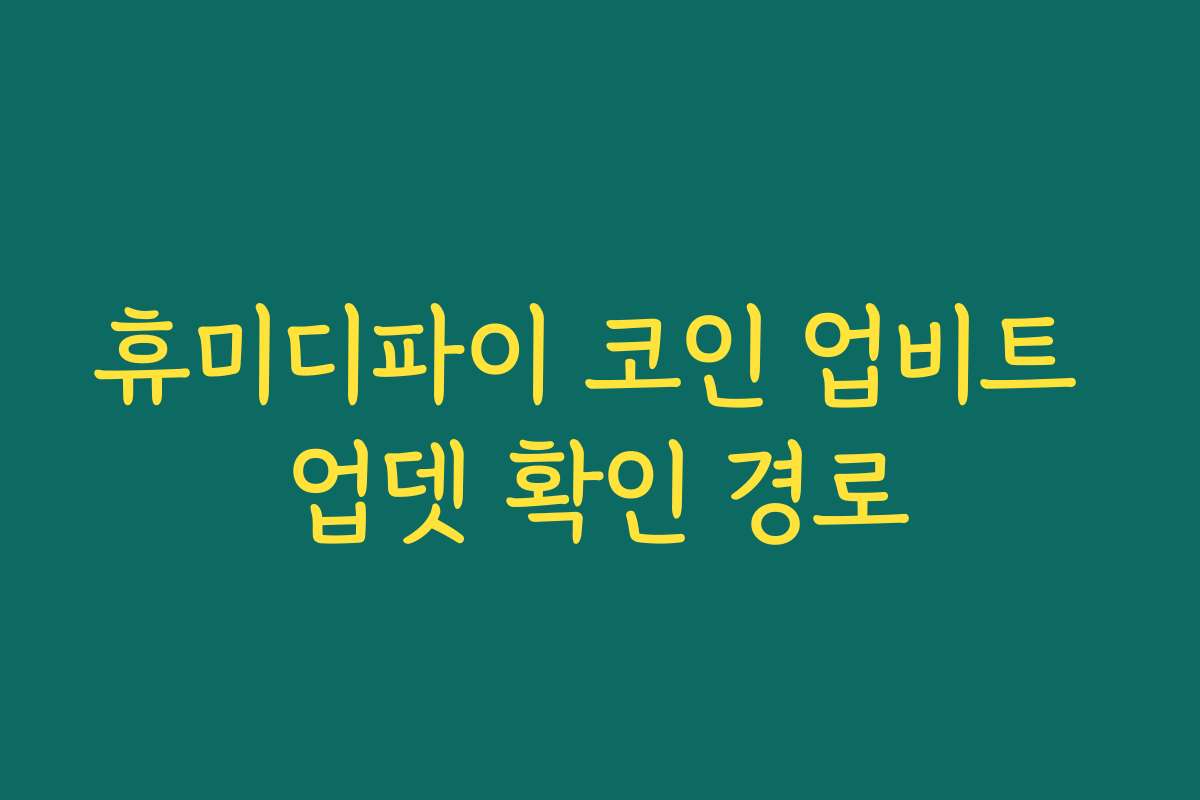 휴미디파이 코인 업비트 업뎃 확인 경로