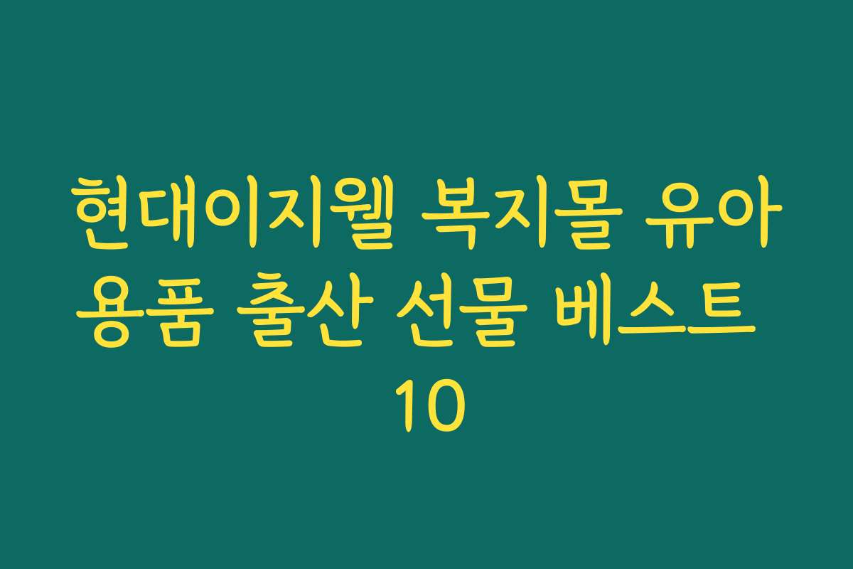 현대이지웰 복지몰 유아용품 출산 선물 베스트 10