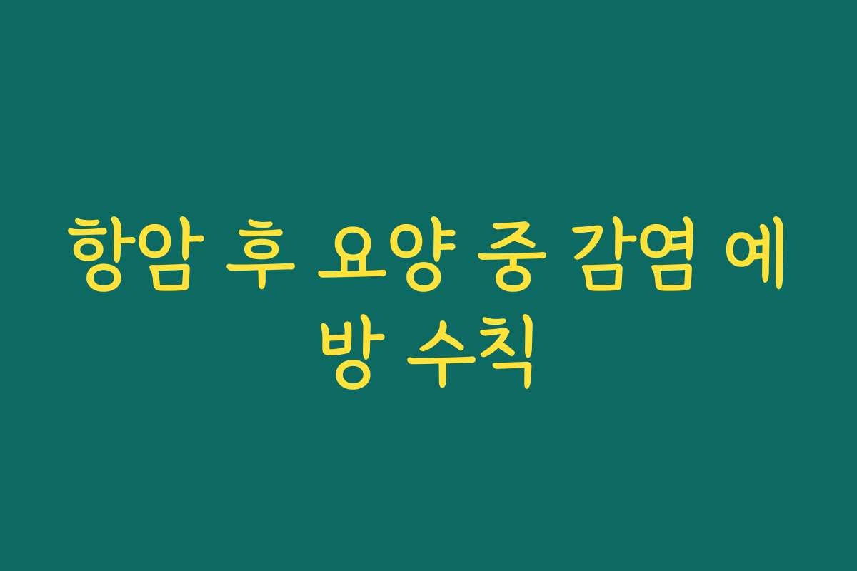 항암 후 요양 중 감염 예방 수칙