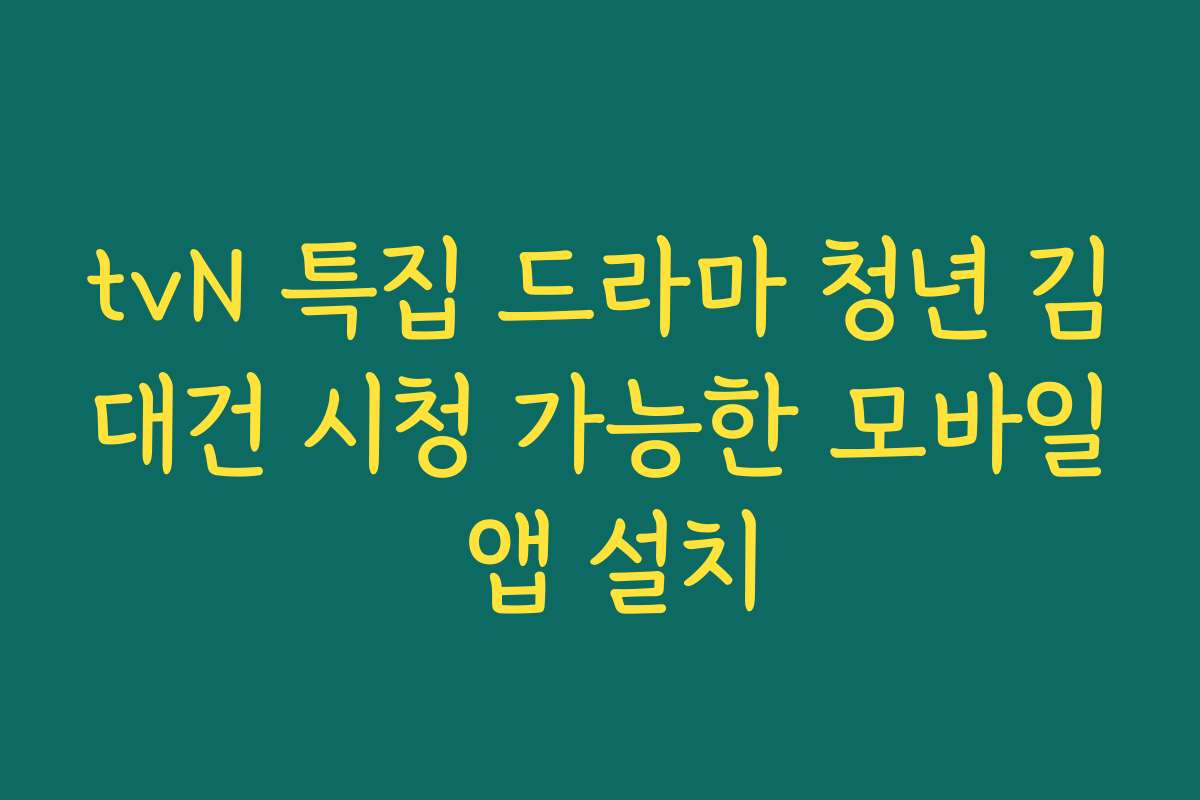 tvN 특집 드라마 청년 김대건 시청 가능한 모바일 앱 설치