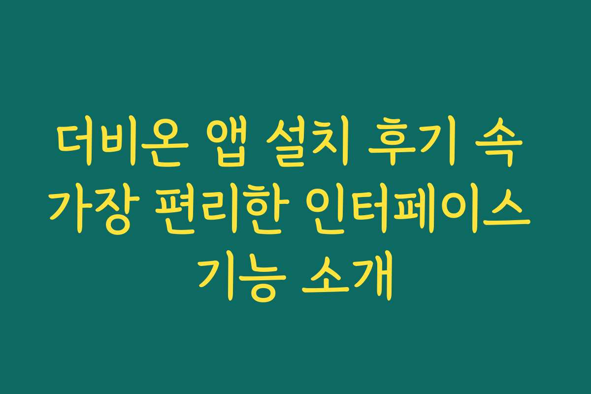 더비온 앱 설치 후기 속 가장 편리한 인터페이스 기능 소개