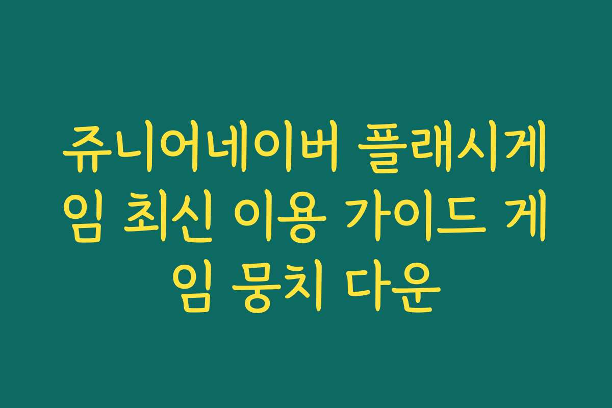 쥬니어네이버 플래시게임 최신 이용 가이드 게임 뭉치 다운