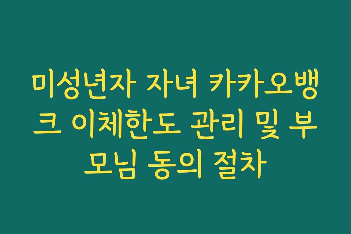 미성년자 자녀 카카오뱅크 이체한도 관리 및 부모님 동의 절차