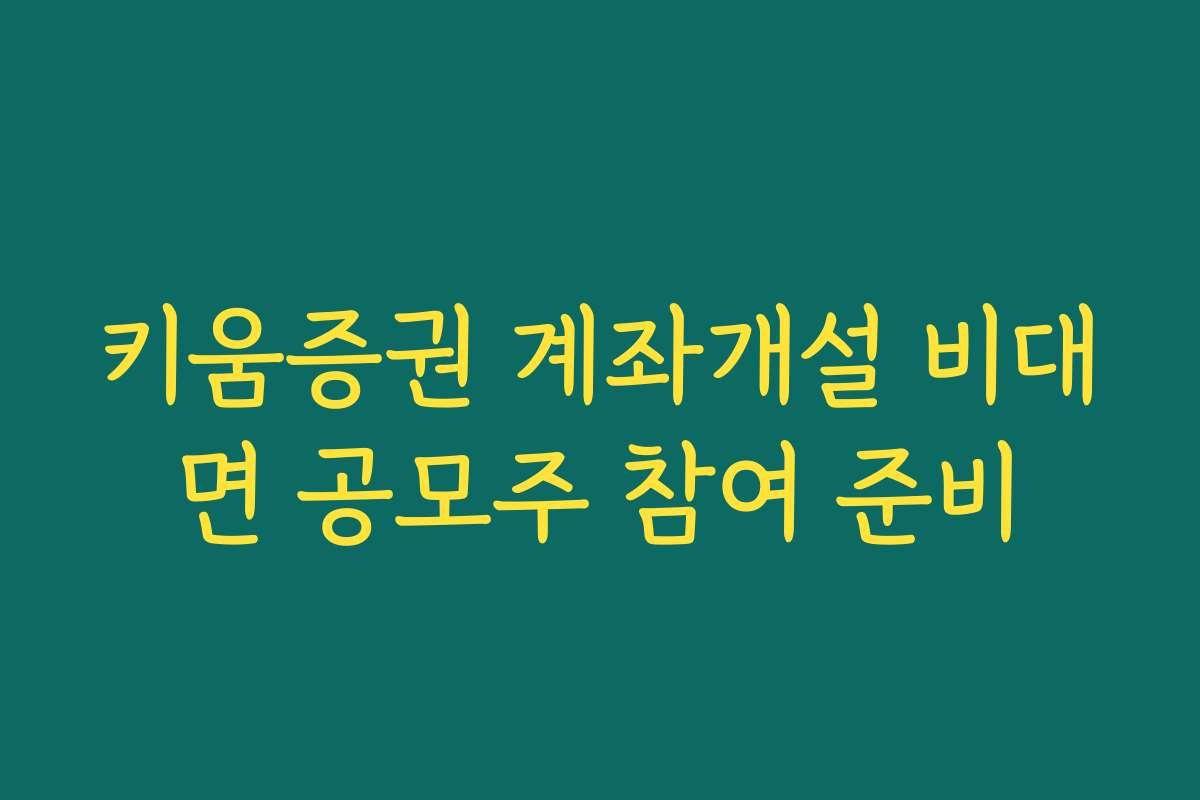 키움증권 계좌개설 비대면 공모주 참여 준비