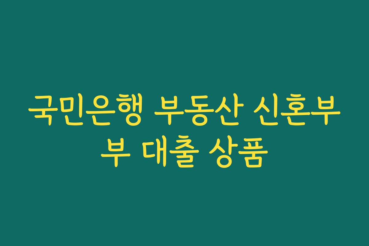 국민은행 부동산 신혼부부 대출 상품