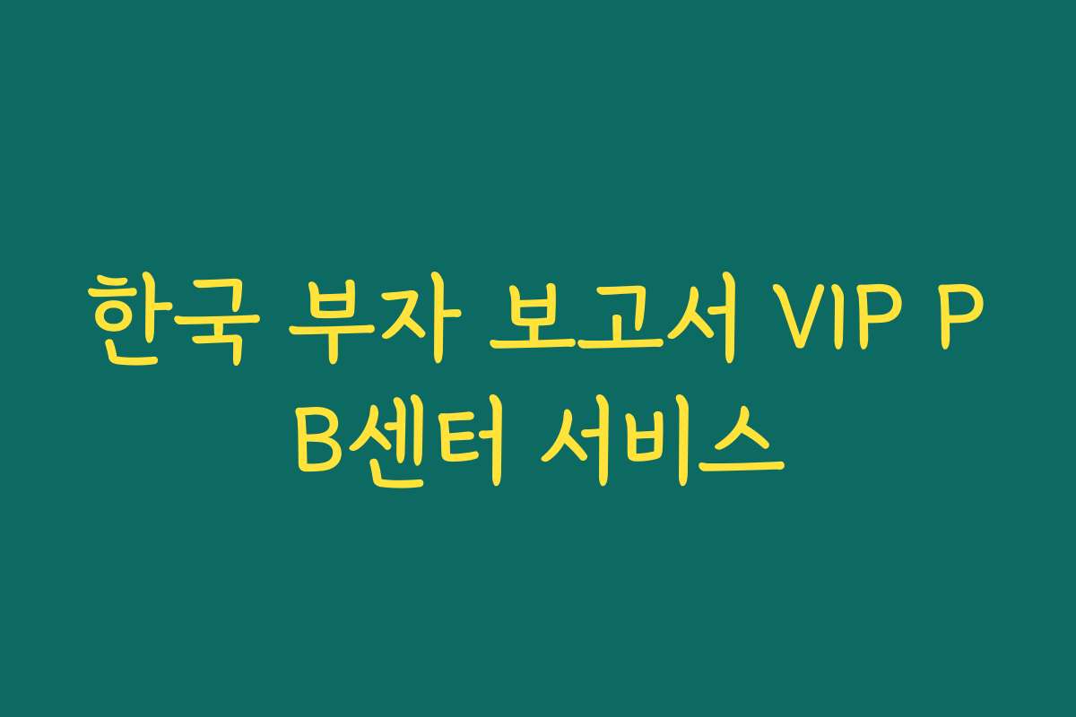 한국 부자 보고서 VIP PB센터 서비스