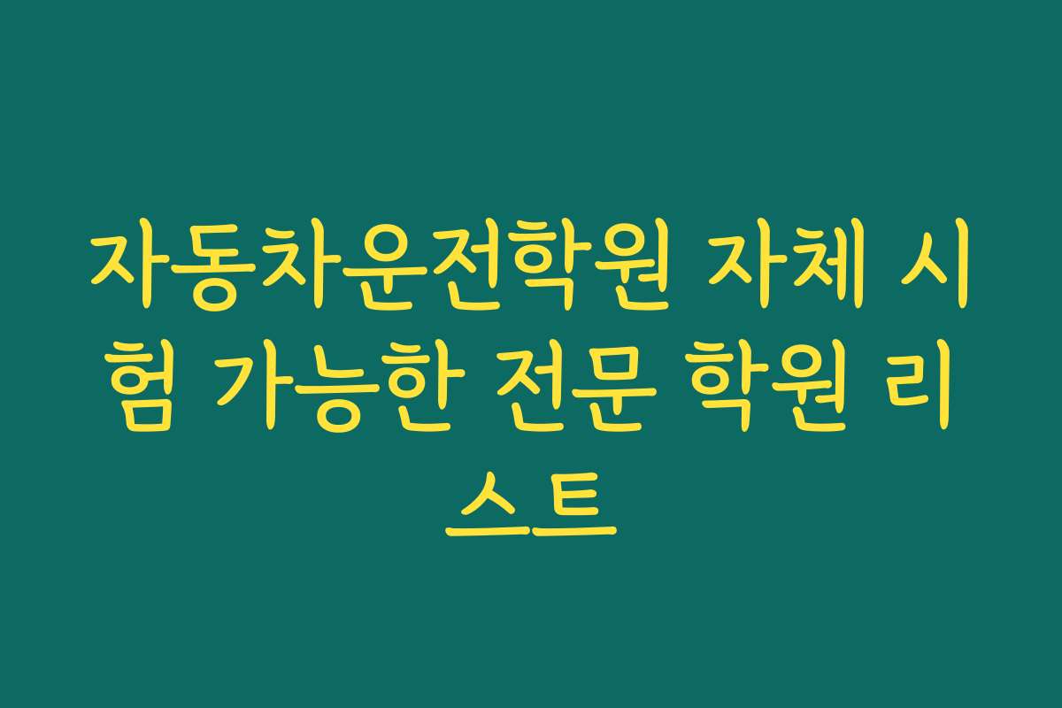 자동차운전학원 자체 시험 가능한 전문 학원 리스트