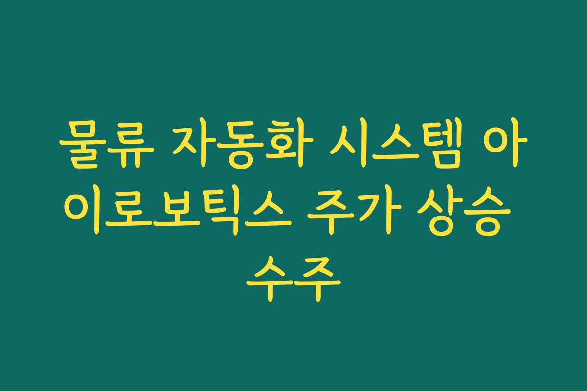 물류 자동화 시스템 아이로보틱스 주가 상승 수주 물류 자동화 시스템 아이로보틱스 주가 상승 수주
