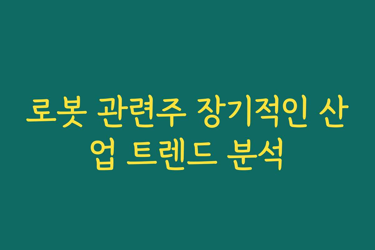 로봇 관련주 장기적인 산업 트렌드 분석