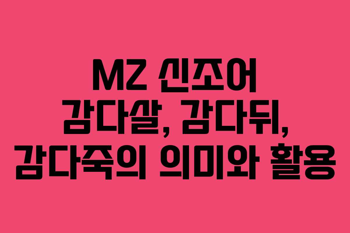MZ 신조어 감다살, 감다뒤, 감다죽의 의미와 활용